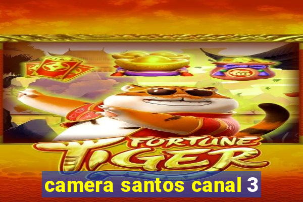 camera santos canal 3